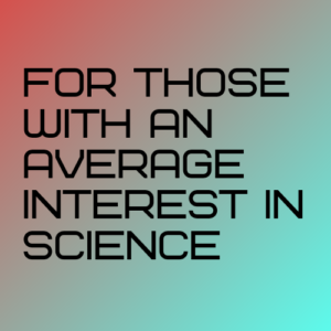 For Those with an Average Interest in Science