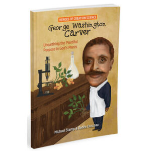 Heroes of Creation Science: George Washington Carver by Micheal Stamp & Renee Dusseau