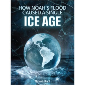 How Noah's Flood Caused a Single Ice Age by Michael Oard