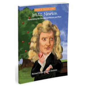 Heroes of Creation Science: Isaac Newton by Micheal Stamp & Renee Dusseau
